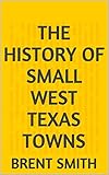 The History of Small West Texas Towns (English Edition) livre