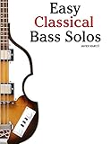 Easy Classical Bass Solos: Featuring music of Bach, Mozart, Beethoven, Tchaikovsky and others. In st livre