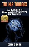 The NLP ToolBox: Your Guide Book to Neuro Linguistic Programming NLP Techniques (English Edition) livre