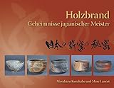Holzbrand: Geheimnisse japanischer Meister livre