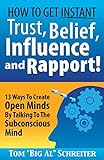 How To Get Instant Trust, Belief, Influence, and Rapport! 13 Ways To Create Open Minds By Talking To livre