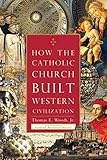 How the Catholic Church Built Western Civilization livre