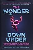 The Wonder Down Under: The Insider's Guide to the Anatomy, Biology, and Reality of the Vagina livre