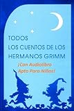 Todos los cuentos de los Hermanos Grimm (Ilustrados, con audiolibros, y textos aptos para niños) (S livre
