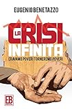 La crisi infinita: Eravamo poveri, torneremo poveri (Italian Edition) livre