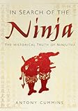 In Search of the Ninja: The Historical Truth of Ninjutsu (English Edition) livre