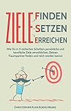 Ziele finden, Ziele setzen, Ziele erreichen: Wie Du in 11 einfachen Schritten persönliche und beruf livre