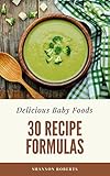 Delicious Baby Foods: 30 Recipe Formulas (English Edition) livre