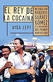 El rey de cocaína: Mi vida con Roberto Suárez Gómez y el nacimiento del primer narcoestado livre