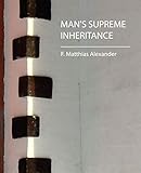 Man's Supreme Inheritance: Conscious Guidance and Control in Relation to Human Evolution in Civiliza livre