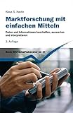 Marktforschung mit einfachen Mitteln: Daten und Informationen beschaffen, auswerten und interpretier livre