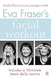 Eva Fraser's Facial Workout: Look Fifteen Years Younger with this Easy Daily Routine (Penguin Health livre