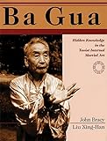 Ba Gua: Hidden Knowledge in the Taoist Internal Martial Art livre