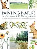 Painting Nature in Watercolor with Cathy Johnson: 37 Step-by-Step Demonstrations Using Watercolor Pe livre