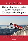 Die medial-historische Entwicklung des Damen-Skispringens: Medienberichterstattung und Historie im F livre
