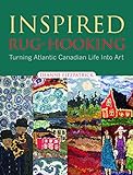 Inspired Rug-Hooking: Turning Atlantic Canadian Life Into Art livre