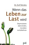 Wenn das Leben zur Last wird: Depressionen überwinden, ins Leben zurückkehren livre