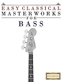 Easy Classical Masterworks for Bass: Music of Bach, Beethoven, Brahms, Handel, Haydn, Mozart, Schube livre