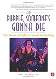 If It's Purple, Someone's Gonna Die: The Power of Color in Visual Storytelling livre