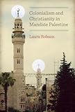 Colonialism and Christianity in Mandate Palestine (Jamal and Rania Daniel Series in Contemporary His livre