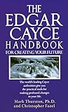 The Edgar Cayce Handbook for Creating Your Future: The World's Leading Cayce Authorities Give You th livre