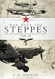 War over the Steppes: The air campaigns on the Eastern Front 1941-45 (English Edition) livre