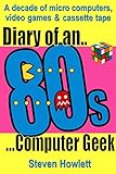 Diary Of An 80s Computer Geek: A Decade of Micro Computers, Video Games & Cassette Tape (English Edi livre