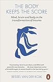 The Body Keeps the Score: Mind, Brain and Body in the Transformation of Trauma livre