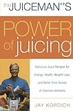 The Juiceman's Power of Juicing: Delicious Juice Recipes for Energy, Health, Weight Loss, and Relief livre