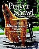 The Prayer Shawl Companion: 38 Knitted Designs to Embrace, Inspire & Celebrate Life livre