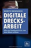 Digitale Drecksarbeit: Wie uns Facebook & Co. von dem Bösen erlösen livre