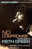 No Compromise: The Life Story of Keith Green: Legacy Edition livre