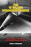 The $5 Billion Misunderstanding: The Collapse of the Navy's A-12 Stealth Bomber Program livre