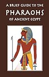 A Brief Guide to the Pharaohs of Ancient Egypt (English Edition) livre