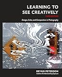 Learning to See Creatively, Third Edition: Design, Color, and Composition in Photography livre