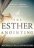 The Esther Anointing: Becoming a Woman of Prayer, Courage, and Influence livre