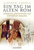 Ein Tag im Alten Rom: Alltägliche, geheimnisvolle und verblüffende Tatsachen livre