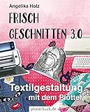 Frisch Geschnitten 3.0: Textilgestaltung mit dem Plotter - mit Plotterdateien zum Download livre