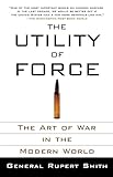 The Utility of Force: The Art of War in the Modern World livre