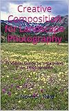 Creative Composition for Landscape Photography: A Visual Guide to Improving Your Photographs (Englis livre