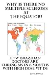 WHY IS THERE NO MULTIPLE SCLEROSIS AT THE EQUATOR? HOW BRAZILIAN DOCTORS ARE CURING MS WITH HIGH-DOS livre