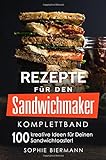 Rezepte für den Sandwichmaker (Komplettband): Das Sandwichmaker Kochbuch - 100 kreative Ideen für livre
