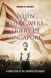 When There Were Tigers in Singapore: A family saga of the Japanese occupation (English Edition) livre