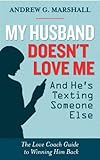 My Husband Doesn't Love Me and He's Texting Someone Else: The Love Coach Guide to Winning Him Back ( livre