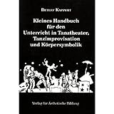 Kleines Handbuch für den Unterricht in Tanztheater, Tanzimprovisation und Körpersymbolik livre
