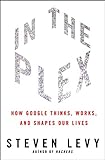 In The Plex: How Google Thinks, Works, and Shapes Our Lives (English Edition) livre