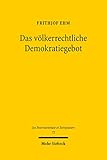 Das völkerrechtliche Demokratiegebot: Eine Untersuchung zur schwindenden Wertneutralität des Völk livre