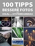 100 Tipps für bessere Fotos mit DSLRs und Systemkameras livre