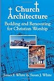 Church Architecture: Building and Renovating for Christian Worship livre