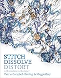 Stitch, Dissolve, Distort With Machine Embroidery livre